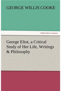 George Eliot, a Critical Study of Her Life, Writings & Philosophy