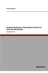 Kreative Zerstörung - Schumpeters Theorie aus Sicht des Marketings