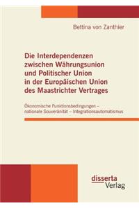 Interdependenzen zwischen Währungsunion und Politischer Union in der Europäischen Union des Maastrichter Vertrages