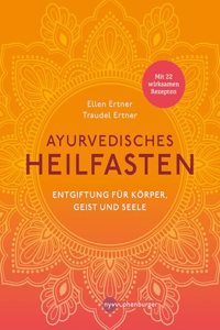 Ayurvedisches Heilfasten: Entgiftung fur Korper, Geist und Seele - Mit 22 wirksamen Rezepten