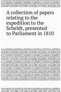 A Collection of Papers Relating to the Expedition to the Scheldt, Presented to Parliament in 1810