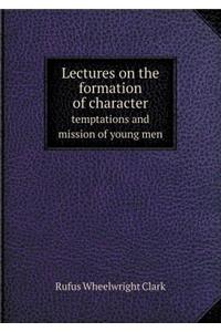 Lectures on the Formation of Character Temptations and Mission of Young Men