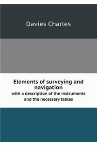 Elements of Surveying and Navigation with a Description of the Instruments and the Necessary Tables