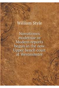 Narrationes Modernae or Modern Reports Begun in the Now Upper Bench Court at Westminster