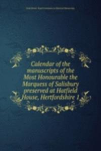 Calendar of the manuscripts of the Most Honourable the Marquess of Salisbury preserved at Hatfield House, Hertfordshire 1