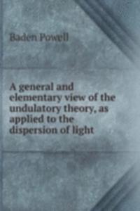 general and elementary view of the undulatory theory, as applied to the dispersion of light .