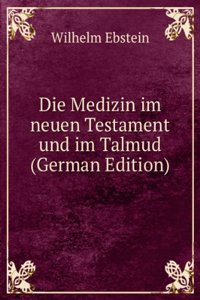 Die Medizin im neuen Testament und im Talmud (German Edition)