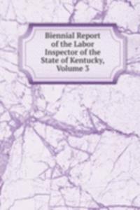 Biennial Report of the Labor Inspector of the State of Kentucky, Volume 3