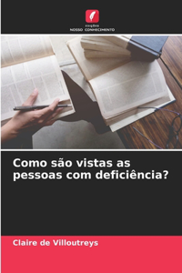 Como são vistas as pessoas com deficiência?