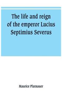 life and reign of the emperor Lucius Septimius Severus