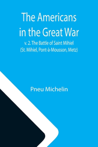 Americans in the Great War; v. 2. The Battle of Saint Mihiel (St. Mihiel, Pont-à-Mousson, Metz)