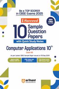 Arihant i Succeed 10 Sample Question Papers for Computer Applications Class 10th | As per latest CBSE Sample Paper issued on 5 Sept. 2024 | 50% CBQs in each paper | Detailed Answers with Step Marking | Fully Solved Latest CBSE Sample Paper For Exam