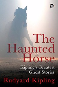 The Haunted Horse: Kipling?s Greatest Ghost Stories