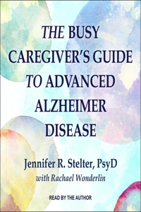 Busy Caregiver's Guide to Advanced Alzheimer Disease