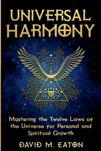 Universal Harmony Mastering the Twelve Laws of the Universe for Personal and Spiritual Growth