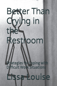 Better Than Crying in the Restroom