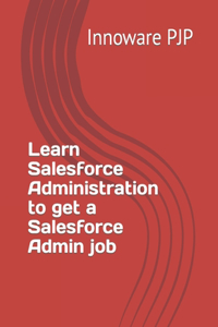 Learn Salesforce Administration to get a Salesforce Admin job