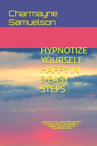 Hypnotize Yourself Happy in 3 Easy Steps