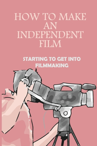 How To Make An Independent Film