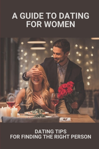 A Guide To Dating For Women