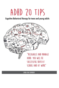 ADHD 20 TIPS. Cognitive Behavioral Therapy for teens and young adults