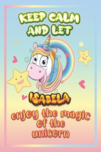 keep calm and let Isabela enjoy the magic of the unicorn