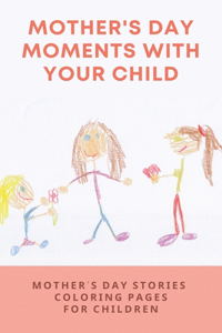 Mother's Day Moments With Your Child