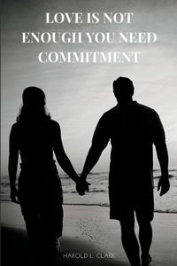 Love Is Not Enough You Need Commitment
