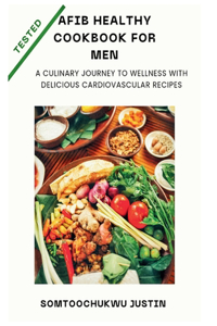 Afib healthy cookbook for men: A Culinary Journey to Wellness with Delicious Cardiovascular Recipes