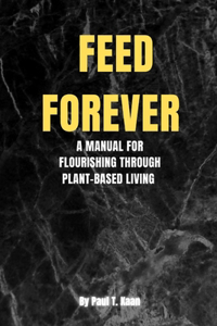 Feed forever: A Manual for Flourishing Through Plant-Based Living