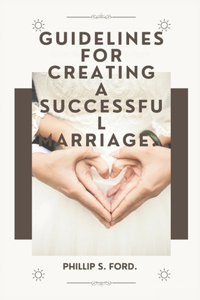 Guidelines for creating a successful marriage.
