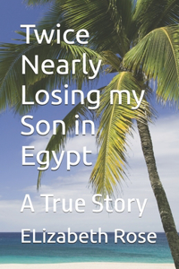 Twice Nearly Losing my Son in Egypt