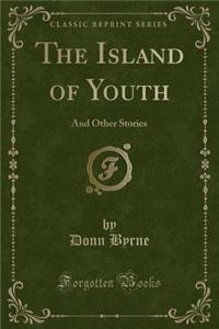 The Island of Youth: And Other Stories (Classic Reprint)