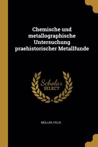 Chemische und metallographische Untersuchung praehistorischer Metallfunde