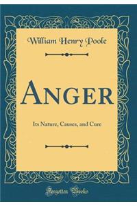 Anger: Its Nature, Causes, and Cure (Classic Reprint)