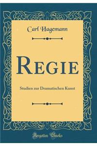 Regie: Studien zur Dramatischen Kunst (Classic Reprint)