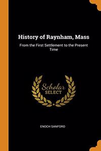 History of Raynham, Mass: From the First Settlement to the Present Time