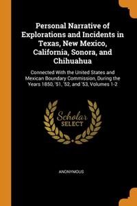 Personal Narrative of Explorations and Incidents in Texas, New Mexico, California, Sonora, and Chihuahua