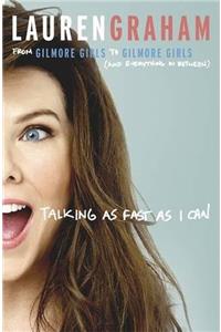 Talking As Fast As I Can: From Gilmore Girls to Gilmore Girls, and Everything in Between