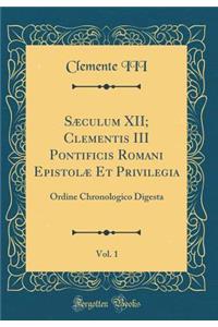 Sï¿½culum XII; Clementis III Pontificis Romani Epistolï¿½ Et Privilegia, Vol. 1: Ordine Chronologico Digesta (Classic Reprint)