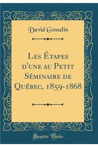 Les ï¿½tapes D'Une Au Petit Sï¿½minaire de Quï¿½bec, 1859-1868 (Classic Reprint)