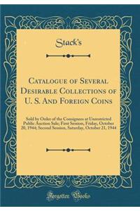 Catalogue of Several Desirable Collections of U. S. and Foreign Coins: Sold by Order of the Consignees at Unrestricted Public Auction Sale; First Session, Friday, October 20, 1944; Second Session, Saturday, October 21, 1944 (Classic Reprint)