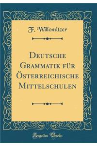 Deutsche Grammatik Fï¿½r ï¿½sterreichische Mittelschulen (Classic Reprint)