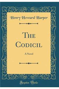 The Codicil: A Novel (Classic Reprint)