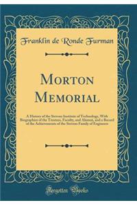 Morton Memorial: A History of the Stevens Institute of Technology, with Biographies of the Trustees, Faculty, and Alumni, and a Record of the Achievements of the Stevens Family of Engineers (Classic Reprint)