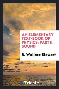 An Elementary Text-Book of Physics; Part II