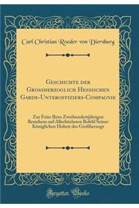 Geschichte der Großherzoglich Hessischen Garde-Unteroffiziers-Compagnie: Zur Feier Ihres Zweihundertjährigen Bestehens auf Allerhöchsten Befehl Seiner Königlichen Hoheit des Großherzogs (Classic Reprint)
