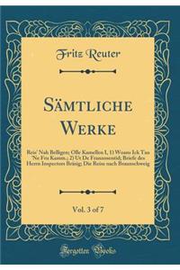 Sï¿½mtliche Werke, Vol. 3 of 7: Reis' Nah Belligen; Olle Kamellen I, 1) Woans Ick Tau 'ne Fru Kamm.; 2) UT de Franzosentid; Briefe Des Herrn Inspectors Brï¿½sig; Die Reise Nach Braunschweig (Classic Reprint)
