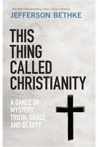 This Thing Called Christianity: A Dance of Mystery, Grace, and Beauty