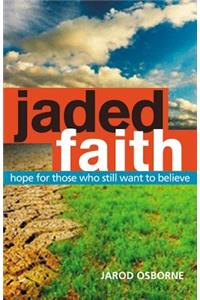 Jaded Faith: Hope for Those Who Still Want to Believe